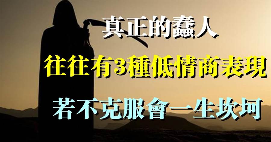 能控情緒的人，比拿下一座城池的將軍更偉大：真正的蠢人，往往有3種低情商表現，若不克服會一生坎坷