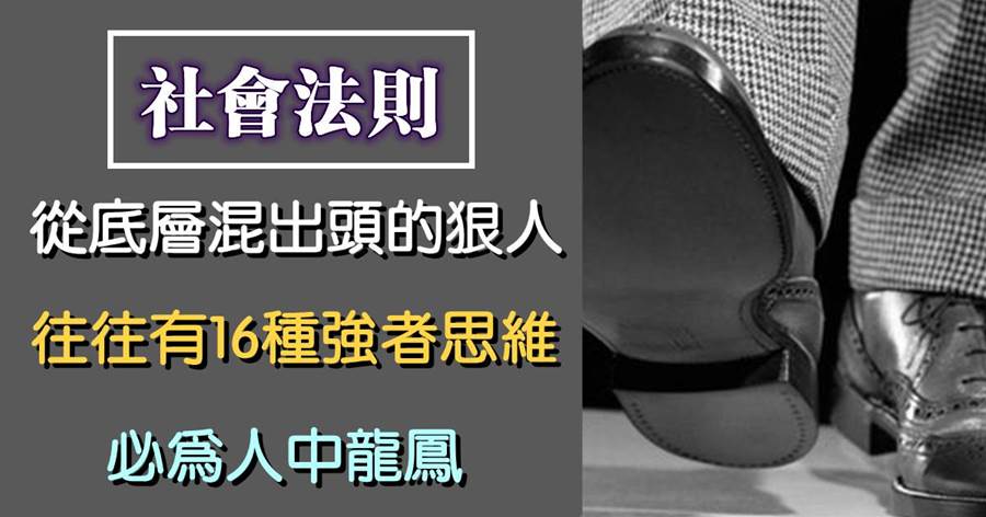 能從底層奮斗出來的狠人，往往有16種強者思維，必為人中龍鳳