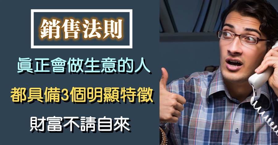 會做生意、會銷售的人，都具備3個明顯特征，財富不請自來