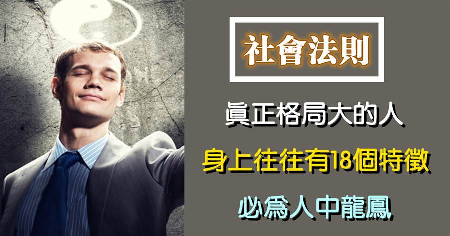 真正格局大的人，身上往往有18個特征，必為人中龍鳳，大富大貴！