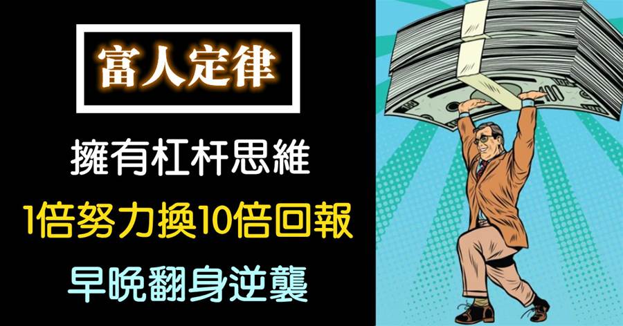 富人定律：富人大多擁有杠桿思維，懂得用1倍努力換10倍回報，早晚翻身逆襲