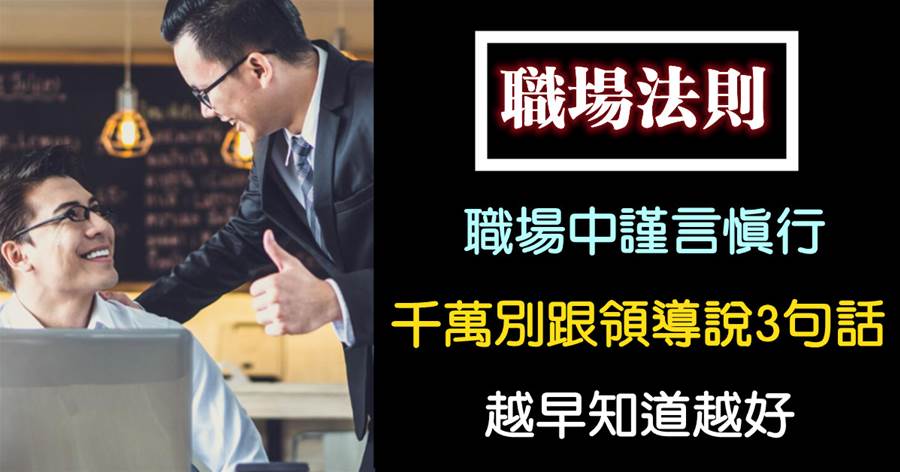 職場中謹言慎行，千萬別跟領導說3句話，越早知道越好
