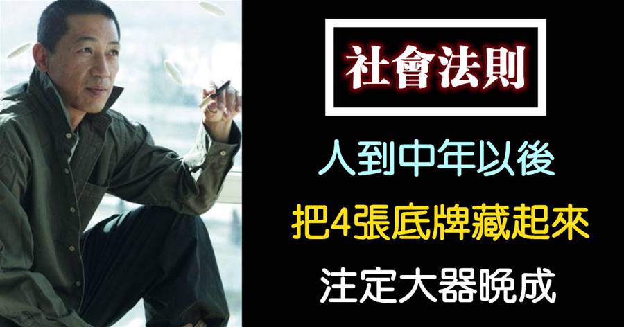 「人有底牌，必成大器」：人到中年以后，把4張底牌藏起來，注定大器晚成