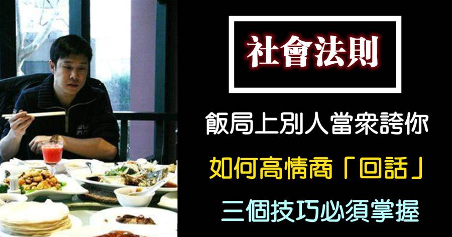 飯局上別人當眾夸你，如何高情商「回話」？三個技巧必須掌握