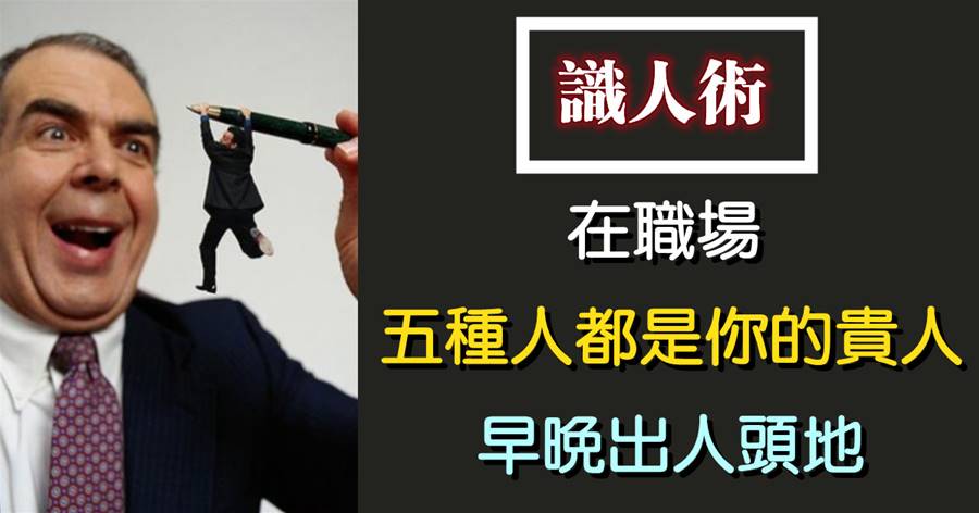 識人術：在職場，五種人都是你的貴人！早晚出人頭地